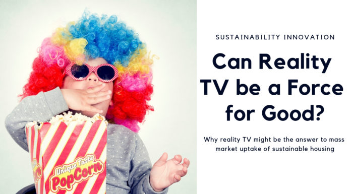 Why reality TV might be the answer to mass market uptake of sustainable housing