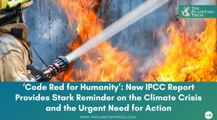 ‘Code Red for Humanity’: New IPCC Report Provides Stark Reminder on the Climate Crisis and the Urgent Need for Action